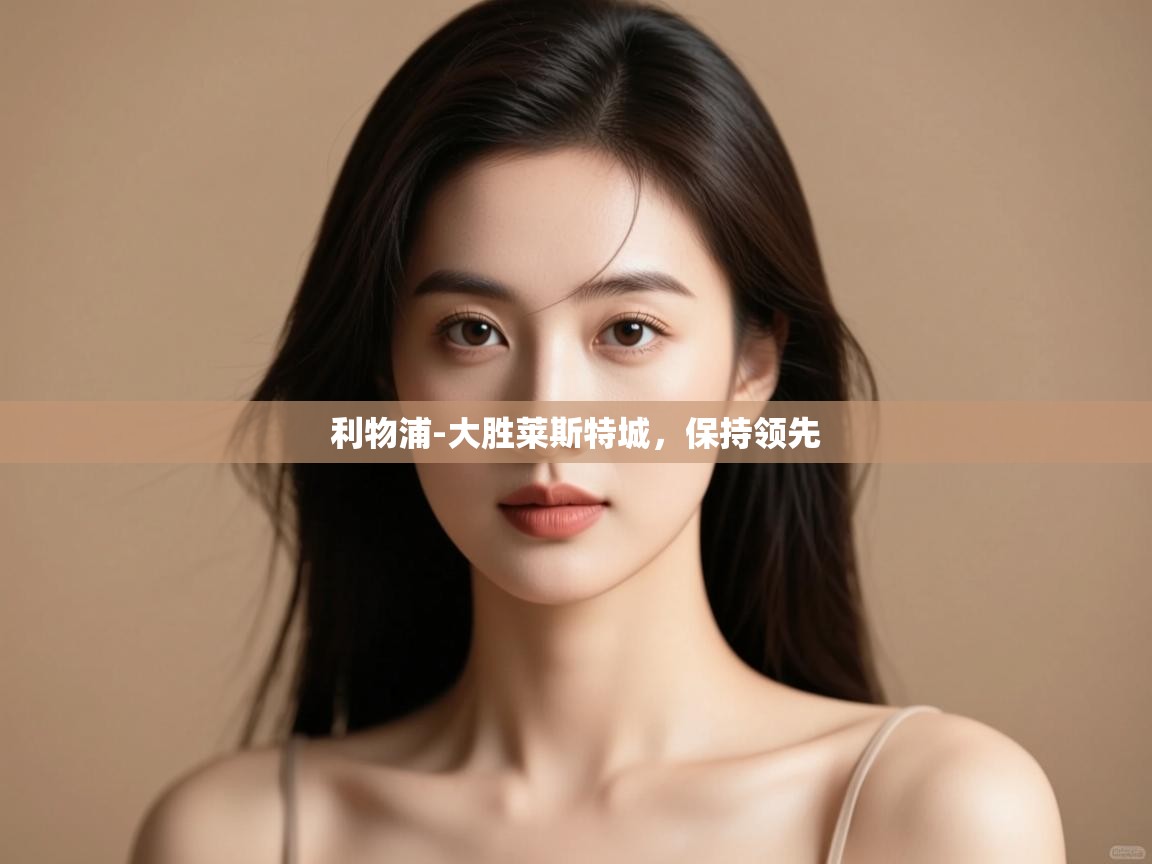 开云体育联赛专题页-利物浦-大胜莱斯特城，保持领先  第2张