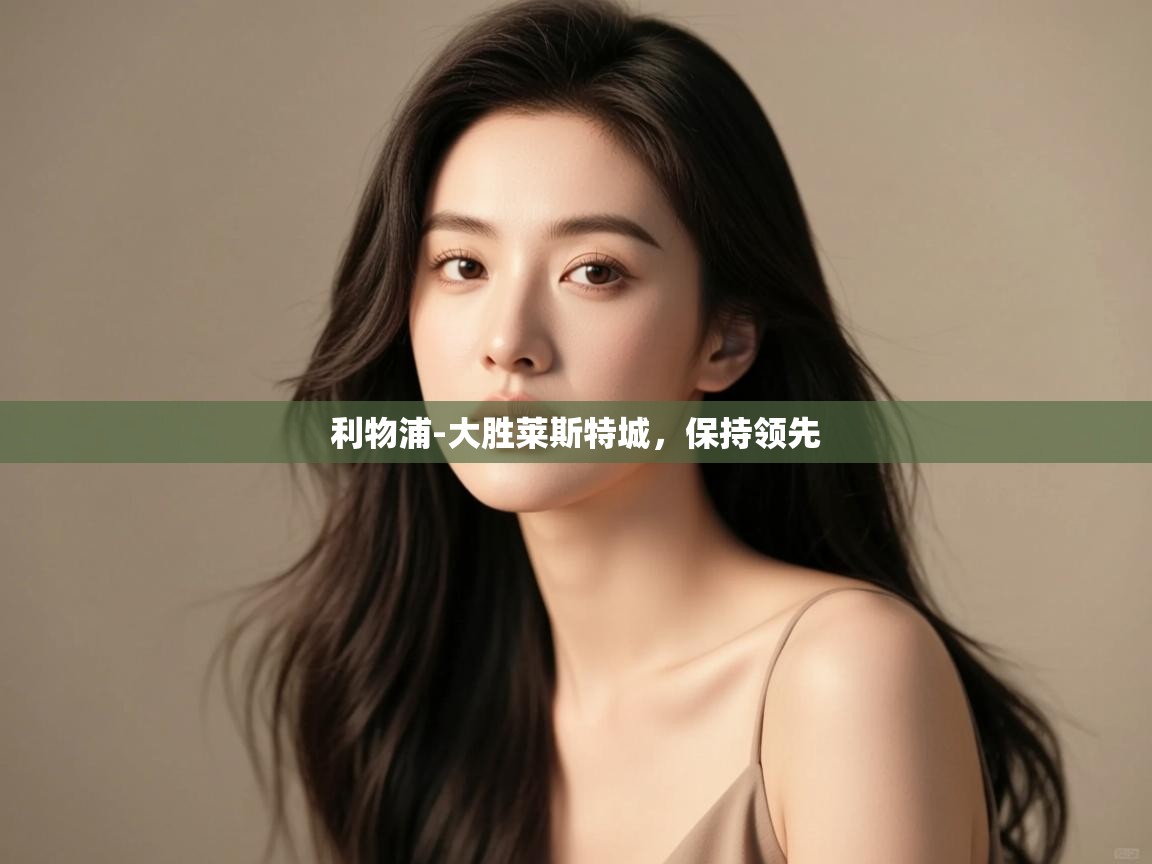 开云体育联赛专题页-利物浦-大胜莱斯特城，保持领先  第3张