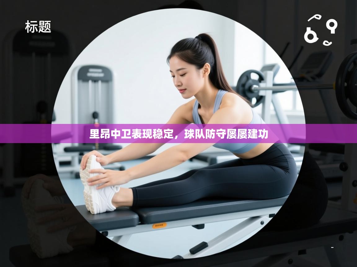 开云kaiyun体育app入口登录官网-里昂中卫表现稳定，球队防守屡屡建功  第1张