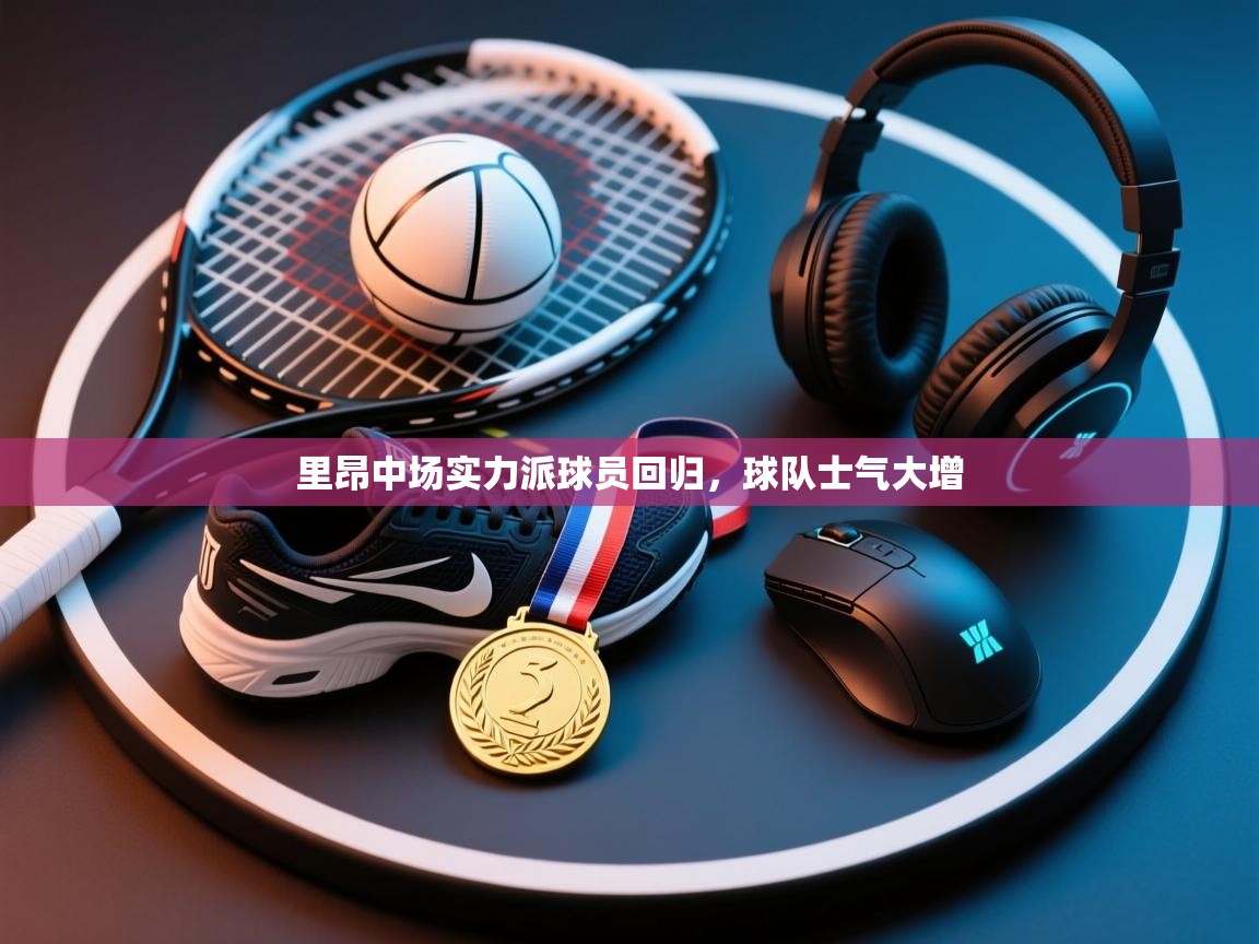 开云·体育kaiyun官方网站_kaiyun sports-里昂中场实力派球员回归，球队士气大增  第1张