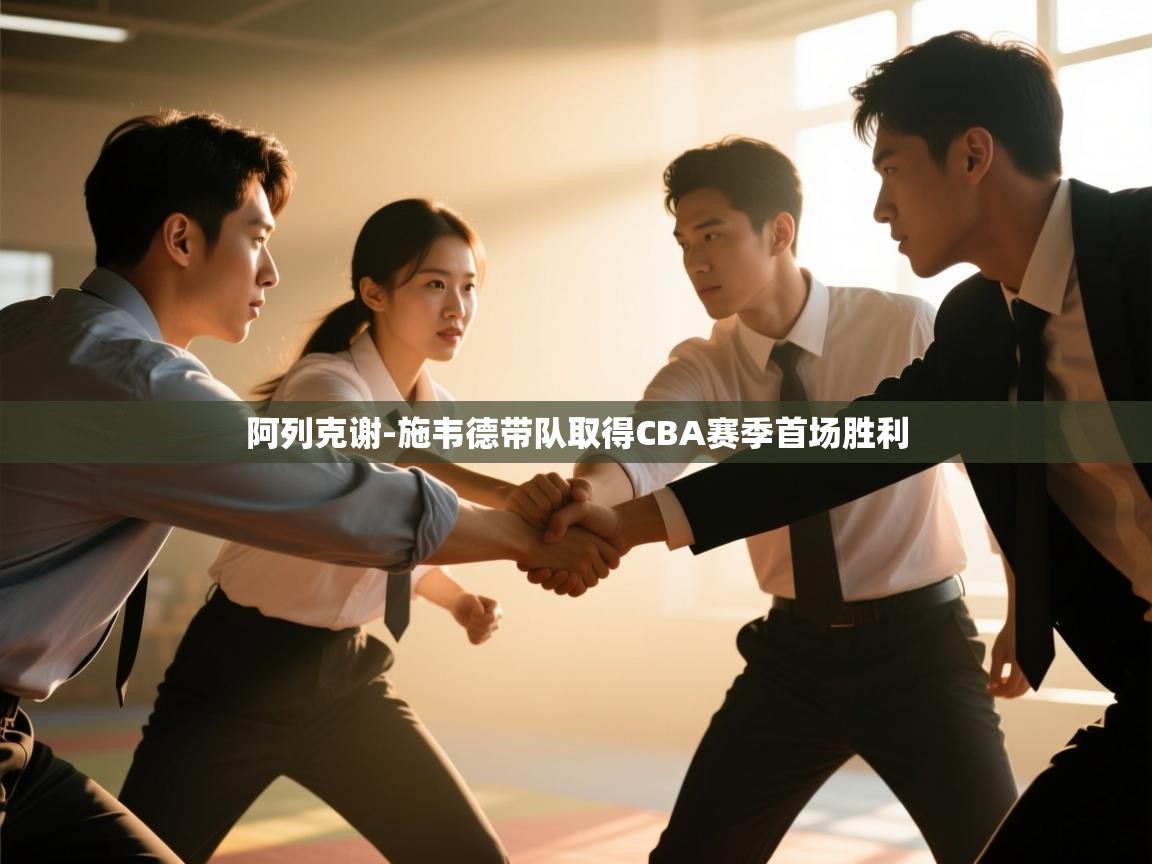 开云体育在线登入-阿列克谢-施韦德带队取得CBA赛季首场胜利