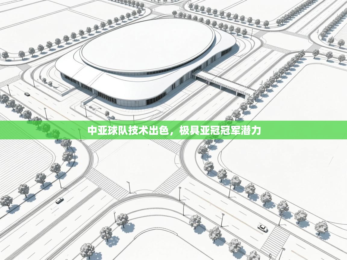 开云体育视频直播低延迟-中亚球队技术出色，极具亚冠冠军潜力