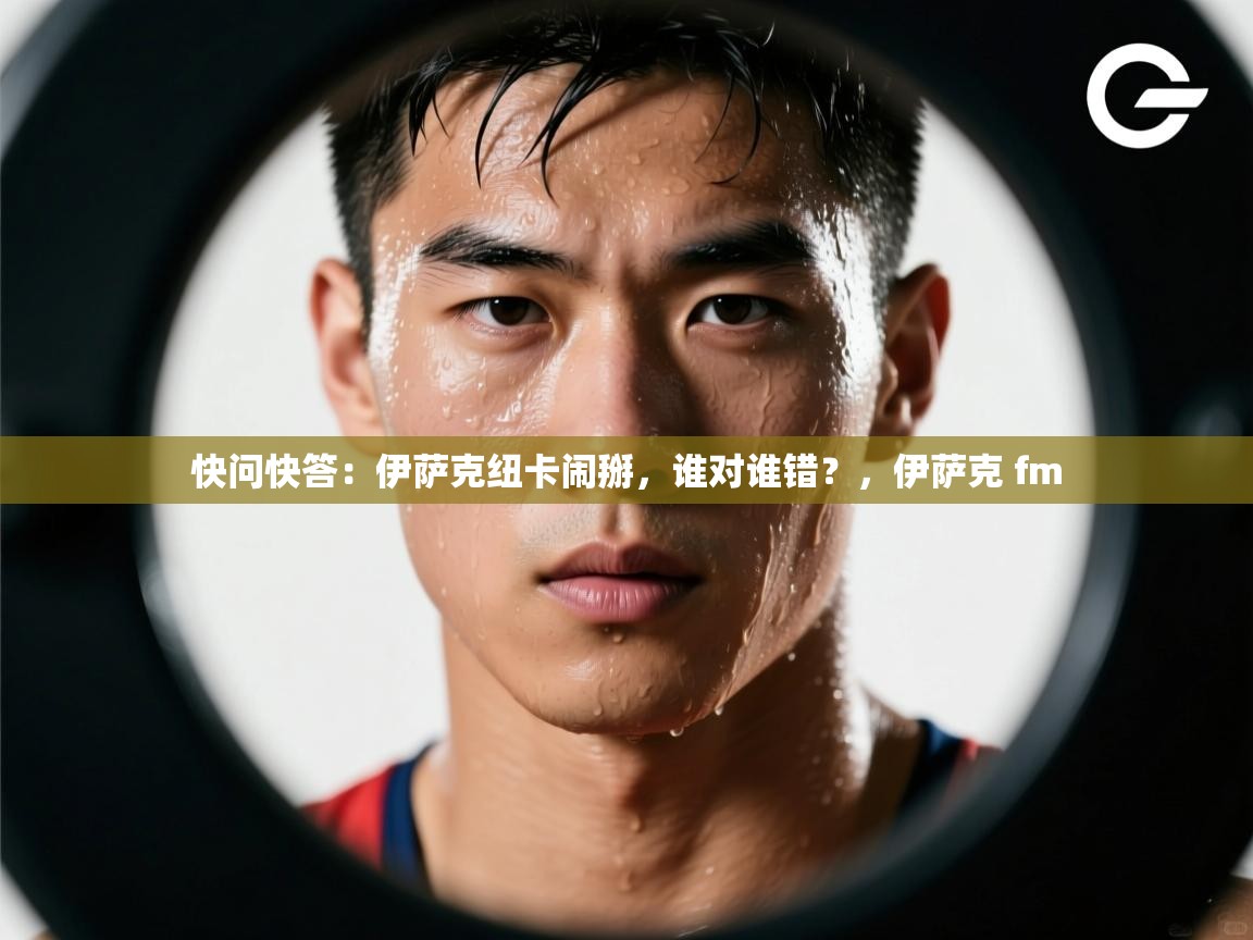 开云体育无法登录解决方案-快问快答:伊萨克纽卡闹掰,谁对谁错?,伊萨克 fm 第4张