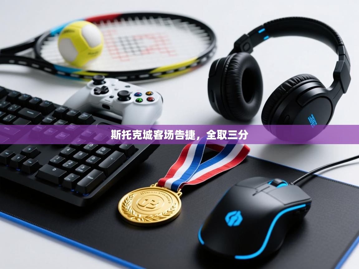 开云体育登录入口-斯托克城客场告捷,全取三分 第3张