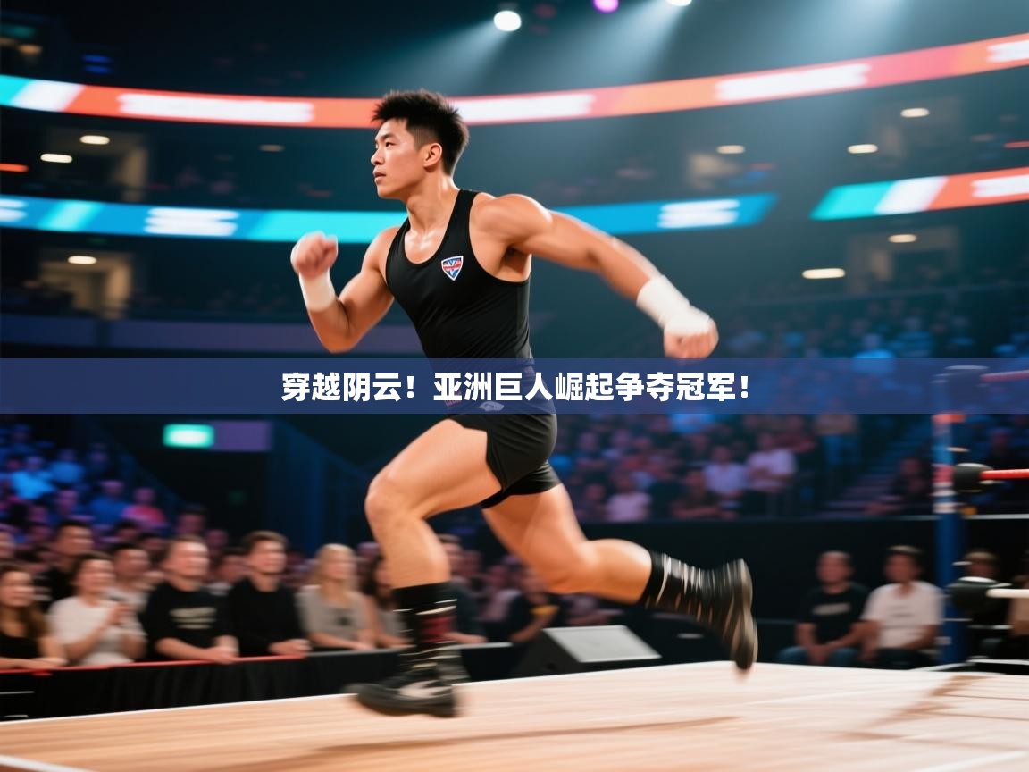 开云体育app下载安卓-穿越阴云！亚洲巨人崛起争夺冠军！  第3张