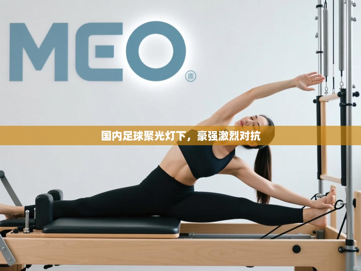 开云体育旧版下载地址-国内足球聚光灯下，豪强激烈对抗  第3张