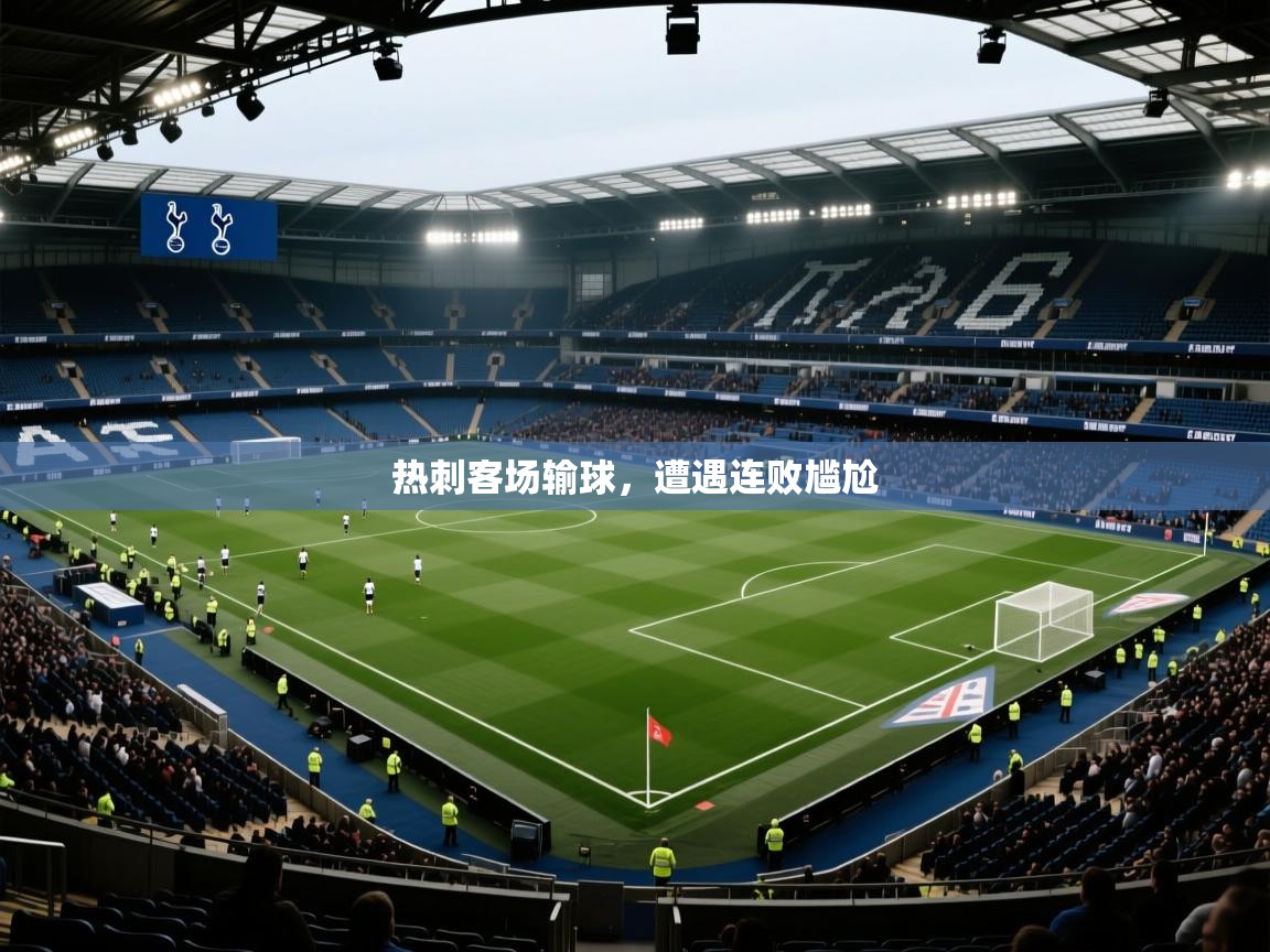 开云注册-热刺客场输球，遭遇连败尴尬