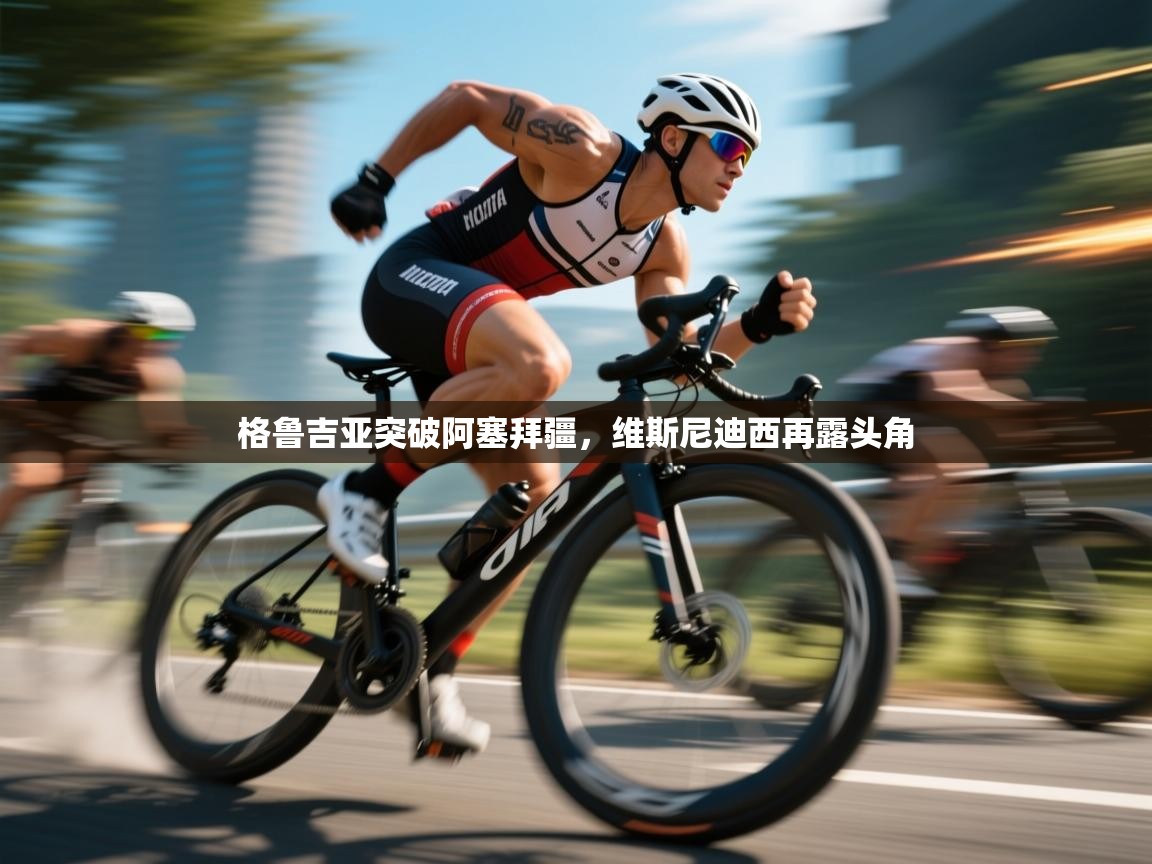 开云官网-格鲁吉亚突破阿塞拜疆，维斯尼迪西再露头角