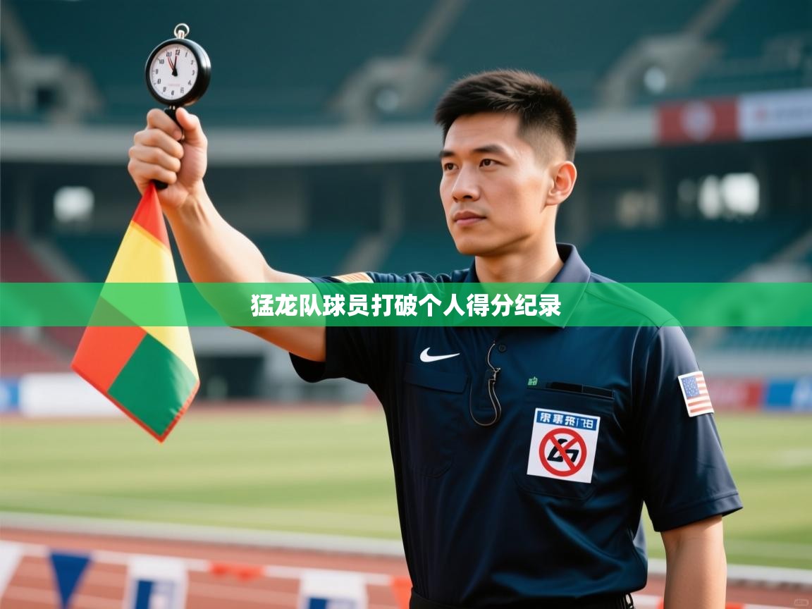 开云体育app在线-猛龙队球员打破个人得分纪录